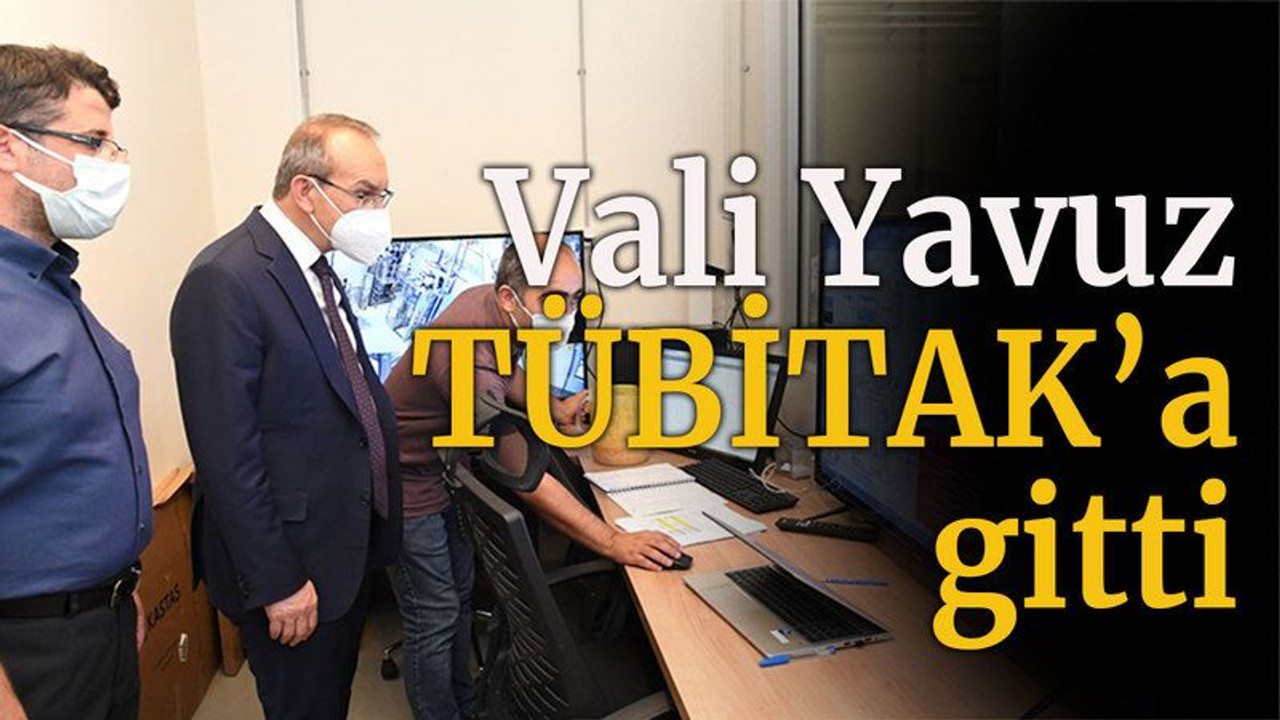 Vali Yavuz TÜBİTAK’a gitti